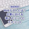 【徹底解説】Webテストとは？企業における導入メリットとデメリット